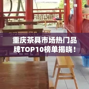 重庆茶具市场热门品牌TOP10榜单揭晓！