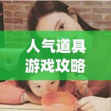 人气道具游戏攻略大全，最新玩法一网打尽！