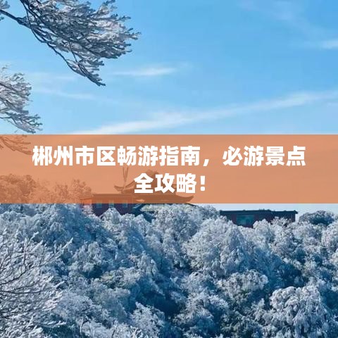郴州市区畅游指南，必游景点全攻略！