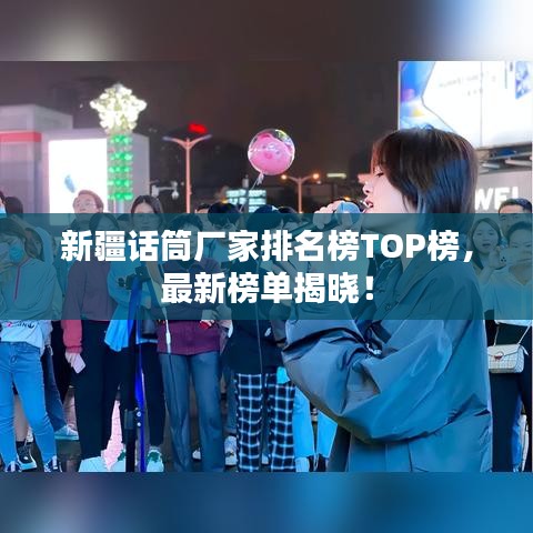新疆话筒厂家排名榜TOP榜，最新榜单揭晓！