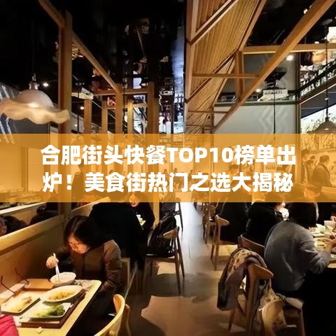 合肥街头快餐TOP10榜单出炉！美食街热门之选大揭秘
