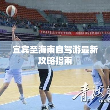 宜宾至海南自驾游最新攻略指南