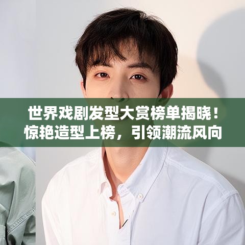 世界戏剧发型大赏榜单揭晓！惊艳造型上榜，引领潮流风向标！