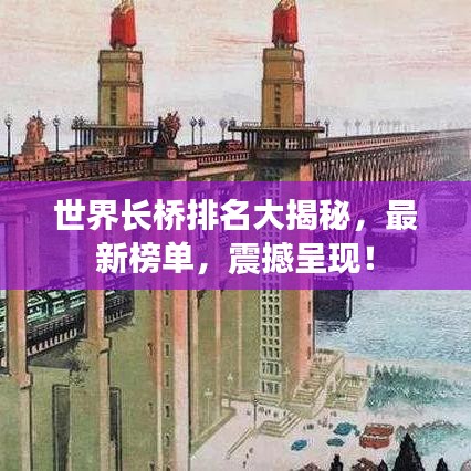 世界长桥排名大揭秘，最新榜单，震撼呈现！