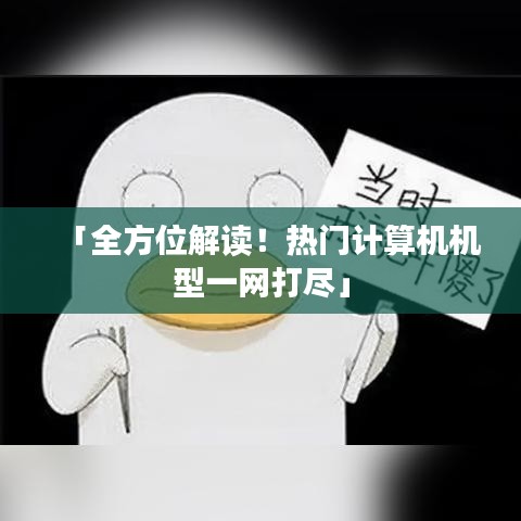 「全方位解读！热门计算机机型一网打尽」