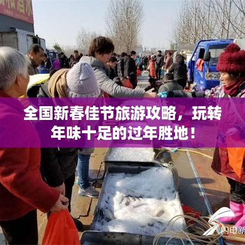全国新春佳节旅游攻略，玩转年味十足的过年胜地！