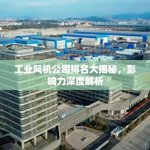 工业风机公司排名大揭秘，影响力深度解析