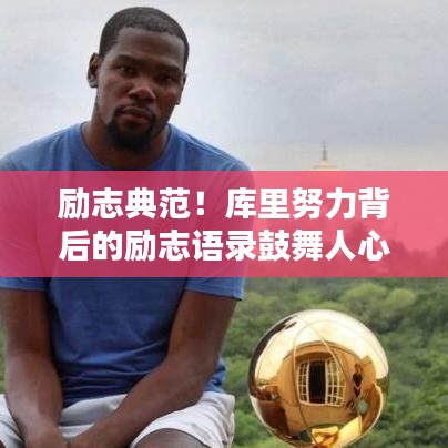 励志典范！库里努力背后的励志语录鼓舞人心