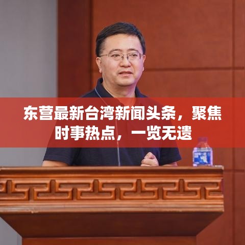 东营最新台湾新闻头条，聚焦时事热点，一览无遗