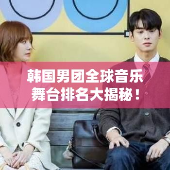 韩国男团全球音乐舞台排名大揭秘！