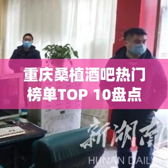 重庆桑植酒吧热门榜单TOP 10盘点