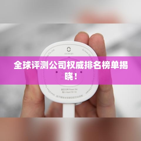 全球评测公司权威排名榜单揭晓！