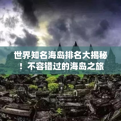 世界知名海岛排名大揭秘！不容错过的海岛之旅