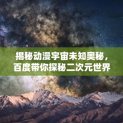揭秘动漫宇宙未知奥秘，百度带你探秘二次元世界