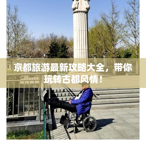 京都旅游最新攻略大全，带你玩转古都风情！