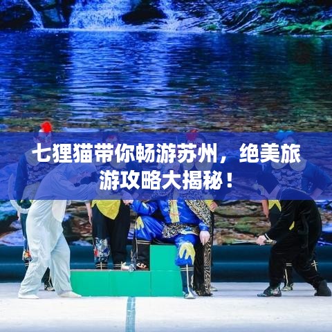 七狸猫带你畅游苏州，绝美旅游攻略大揭秘！