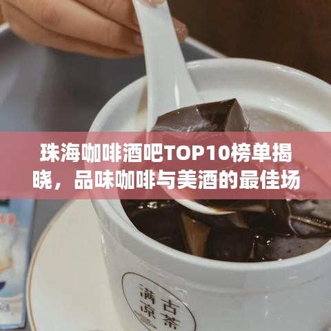珠海咖啡酒吧TOP10榜单揭晓，品味咖啡与美酒的最佳场所推荐