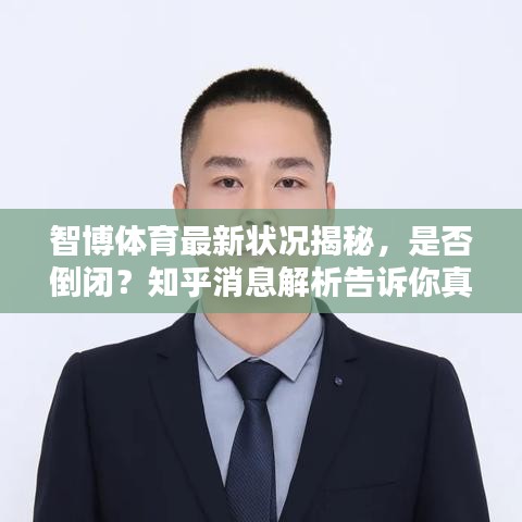 智博体育最新状况揭秘，是否倒闭？知乎消息解析告诉你真相！