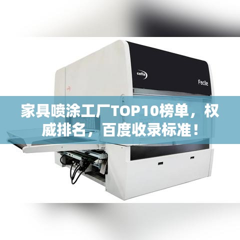 家具喷涂工厂TOP10榜单，权威排名，百度收录标准！