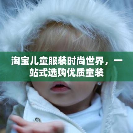 淘宝儿童服装时尚世界，一站式选购优质童装