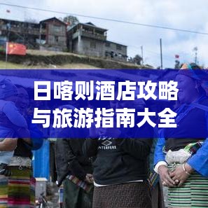 日喀则酒店攻略与旅游指南大全，畅游高原秘境！