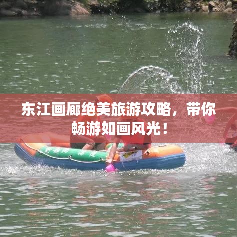东江画廊绝美旅游攻略，带你畅游如画风光！