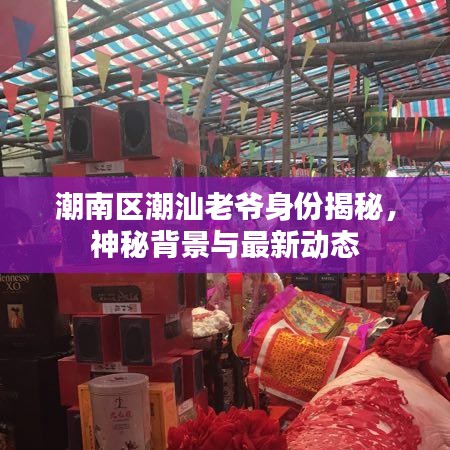 潮南区潮汕老爷身份揭秘，神秘背景与最新动态