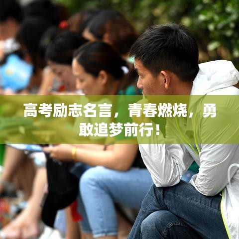 高考励志名言，青春燃烧，勇敢追梦前行！