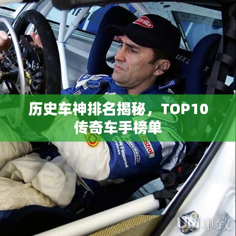 历史车神排名揭秘，TOP10传奇车手榜单