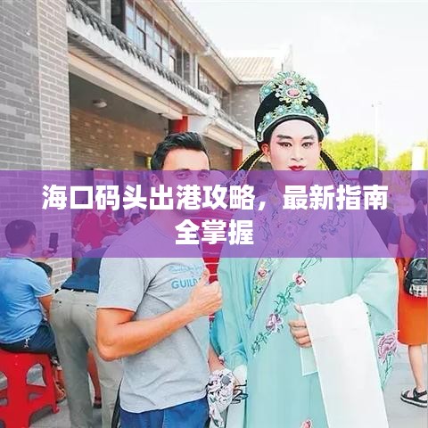 海口码头出港攻略，最新指南全掌握