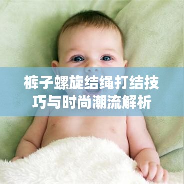 裤子螺旋结绳打结技巧与时尚潮流解析
