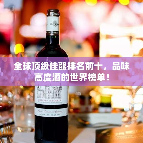 全球顶级佳酿排名前十，品味高度酒的世界榜单！