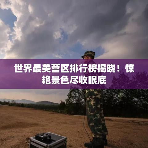 世界最美营区排行榜揭晓！惊艳景色尽收眼底