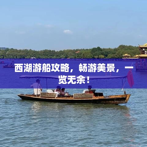 西湖游船攻略，畅游美景，一览无余！