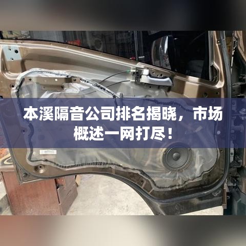 本溪隔音公司排名揭晓，市场概述一网打尽！