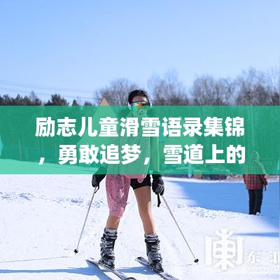 励志儿童滑雪语录集锦，勇敢追梦，雪道上的小小英雄