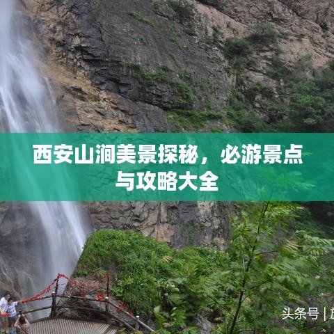 西安山涧美景探秘，必游景点与攻略大全