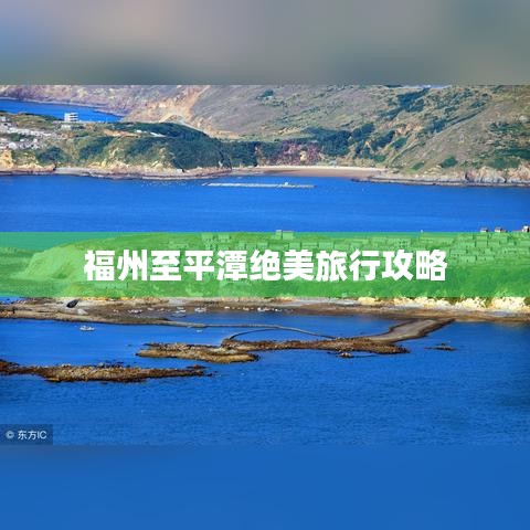 福州至平潭绝美旅行攻略