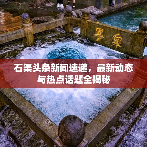 石渠头条新闻速递，最新动态与热点话题全揭秘