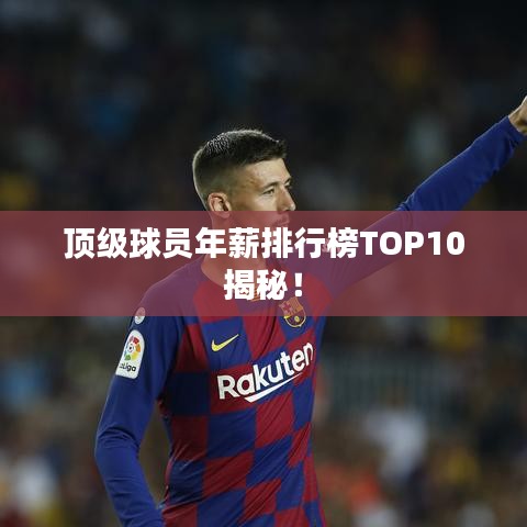 顶级球员年薪排行榜TOP10揭秘！