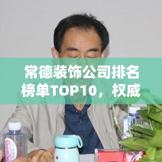 常德装饰公司排名榜单TOP10，权威推荐！