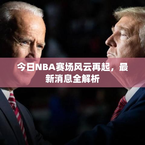 今日NBA赛场风云再起，最新消息全解析