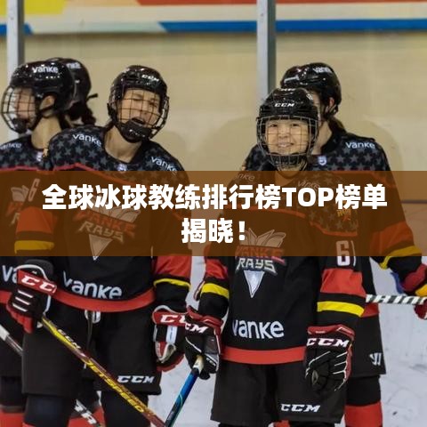 全球冰球教练排行榜TOP榜单揭晓！