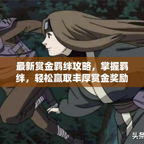 最新赏金羁绊攻略，掌握羁绊，轻松赢取丰厚赏金奖励！