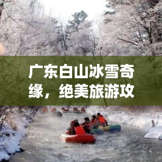 广东白山冰雪奇缘，绝美旅游攻略全解析