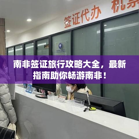 南非签证旅行攻略大全，最新指南助你畅游南非！