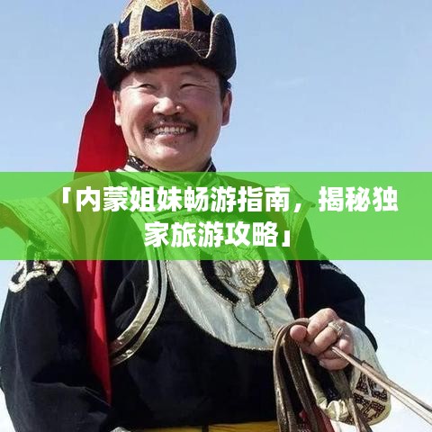 「内蒙姐妹畅游指南，揭秘独家旅游攻略」