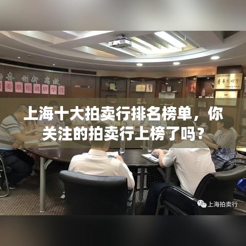 上海十大拍卖行排名榜单，你关注的拍卖行上榜了吗？