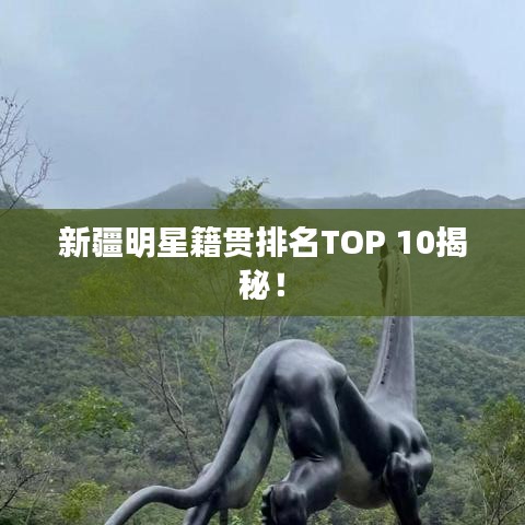 新疆明星籍贯排名TOP 10揭秘！