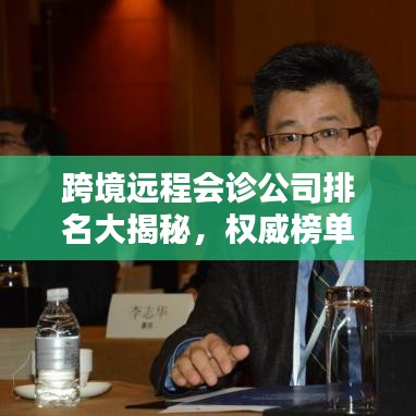 跨境远程会诊公司排名大揭秘，权威榜单，专业评估！